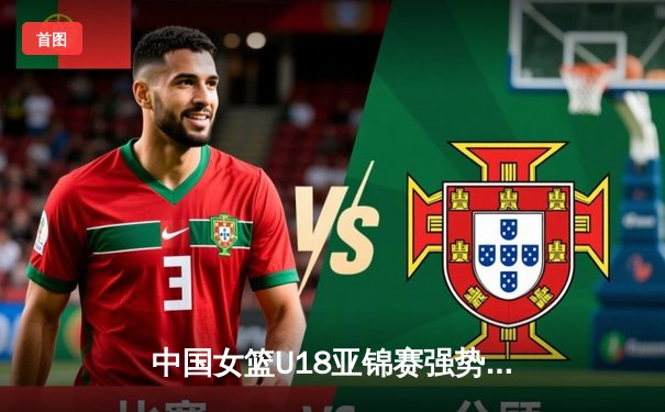 中国女篮U18亚锦赛强势夺冠，新生代闪耀亚洲篮坛