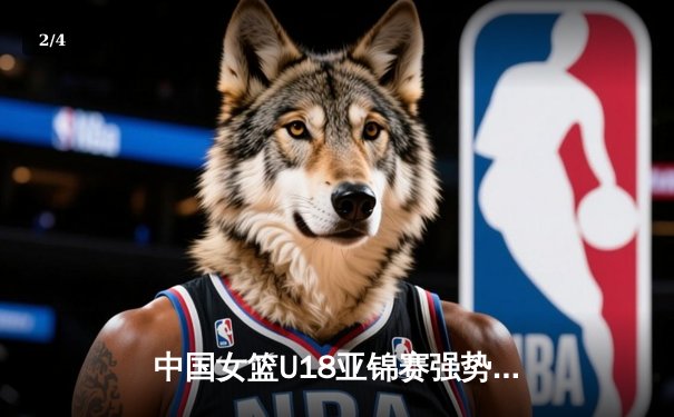 中国女篮U18亚锦赛强势夺冠 新生代球员闪耀亚洲杯赛场 - 2