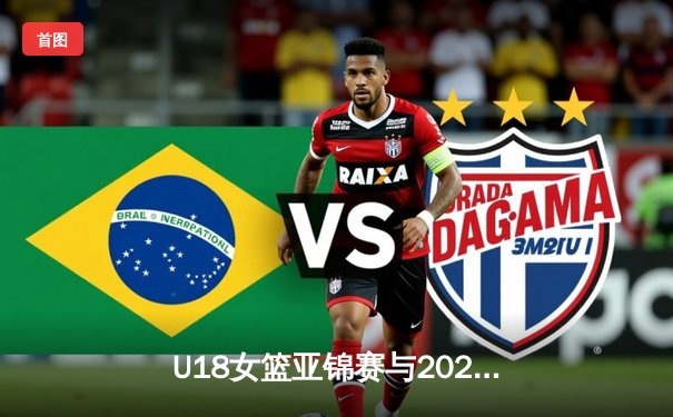 U18女篮亚锦赛与2021亚洲杯：新生代崛起与亚洲格局重塑