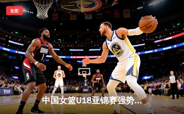 中国女篮U18亚锦赛强势夺冠，新星刘雨昕斩获MVP闪耀亚洲