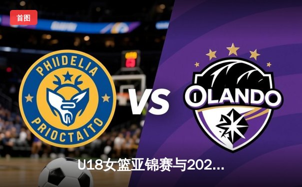 U18女篮亚锦赛与2021亚洲杯：辉煌战绩与未来展望