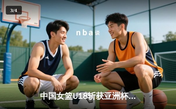 中国女篮U18斩获亚洲杯冠军，张子宇独揽30分20篮板成绝对核心 - 3