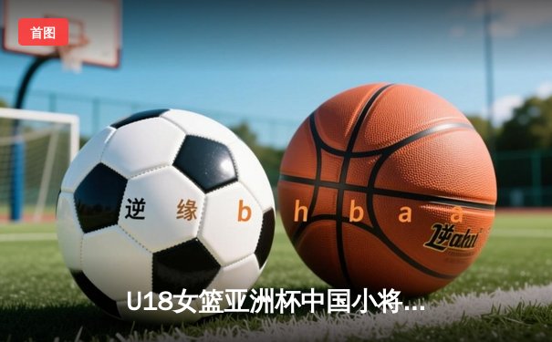 U18女篮亚洲杯中国小将强势出击，力克强敌夺开门红