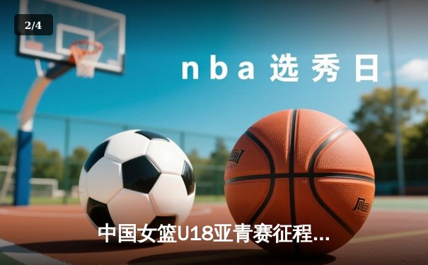 中国女篮U18亚青赛征程：以赛代练，剑指亚洲杯荣耀 - 2