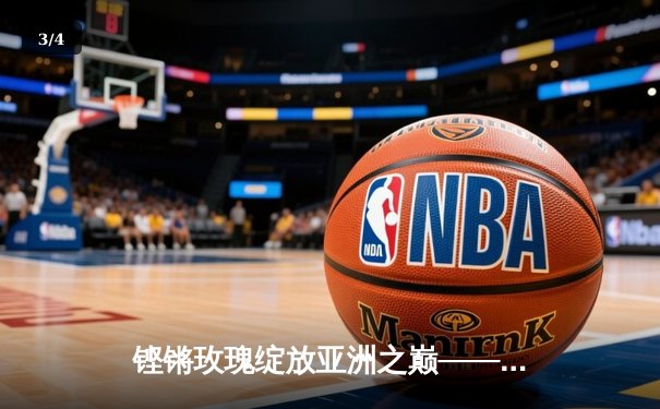 铿锵玫瑰绽放亚洲之巅——中国U18女篮力克强敌勇夺2021亚洲杯冠军 - 3